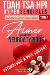 TDAH, TSA, HPI, HYPERSENSIBLES | TOME 4 : AIMER QUAND ON EST NEUROATYPIQUE: Psychologie à prix coûtant (French Edition) cover image