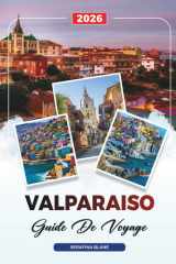 GUIDE DE VOYAGE VALPARAISO 2026: Découvrez des joyaux cachés, des monuments historiques, des conseils de voyage et des vacances inoubliables (French Edition) cover image