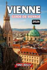 VIENNE GUIDE DE VOYAGE 2026: Découvrez les meilleures attractions, palais, musées, la musique et les trésors cachés de Vienne (French Edition) cover image