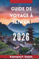 GUIDE DE VOYAGE À TAÏWAN 2026: « Île de la diversité : découvrez le cœur de l'Asie » (French Edition) cover image