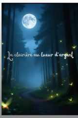 La clairière au lueur d'argent: Loucia et les animaux fantastiques (French Edition) cover image