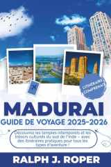 Guide de voyage de Madurai 2025-2026: Découvrez les temples intemporels et les trésors culturels du sud de l'Inde – avec des itinéraires pratiques pour tous les types d'aventure ! (French Edition) cover image