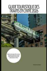 Guide touristique des trains en Chine 2026: Explorez les lignes ferroviaires à grande vitesse, les routes panoramiques et les sites culturels de la Chine. (Train Travel Guide) (French Edition) cover image