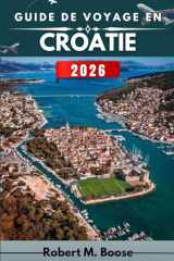 GUIDE DE VOYAGE EN CROATIE 2026: Découvrez la vie insulaire, l'architecture intemporelle et les paysages naturels grâce à des conseils pratiques et une sensibilisation culturelle. (French Edition) cover image