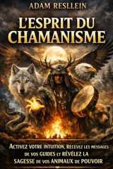 L’ESPRIT DU CHAMANISME: Activez votre intuition, recevez les messages de vos guides et révélez la sagesse de vos animaux de pouvoir (French Edition) cover image