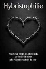 Hybristophilie: Attirance pour les criminels, de la fascination à la reconstruction de soi (French Edition) cover image