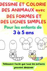 DESSINE ET COLORIE DES ANIMAUX avec DES FORMES ET DES LIGNES SIMPLES: Pour les enfants de 3 à 5 ans (French Edition) cover image