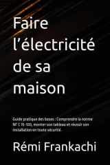 Faire l’électricité de sa maison : guide pratique des bases: Comprendre la norme NF C 15-100, monter son tableau et réussir son installation en toute ... sa maison pas à pas) (French Edition) cover image