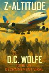 Z-Altitude: Tome Un : Déchaînement Viral - Un roman d’apocalypse zombie et de survie à 11 000 mètres d’altitude (Z-Altitude – Thriller d’action apocalyptique avec zombies) (French Edition) cover image