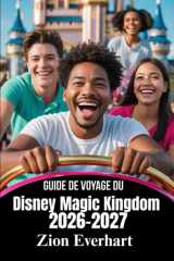 Guide de voyage du Disney Magic Kingdom 2026-2027: Le plan directeur ultime de Disney World – Conseils d'initiés, manèges, spectacles, restauration, ... couples et voyageurs en solo (French Edition) cover image