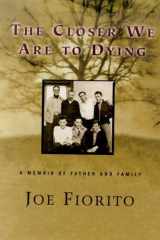 The Closer We Are to Dying A Memoir of Father and Family cover image