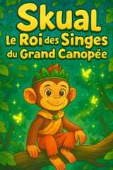 Skual le Roi des Singes du Grand Canopée: Un matin, un vent mystérieux emporte les Lucioles de Lumière... Un livre de coloriage et d’histoire pour les enfants de 2 à 5 ans. (French Edition) cover image