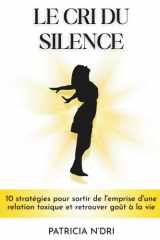 Le cri du silence: 10 stratégies pour sortir de l'emprise d'une relation toxique et retrouver le goût à la vie (French Edition) cover image