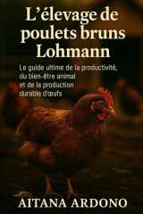 L'élevage de poulets bruns Lohmann: Le guide ultime de la productivité, du bien-être animal et de la production durable d'œufs (French Edition) cover image