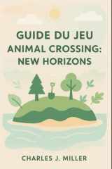 Guide du jeu Animal Crossing : New Horizons: Une belle vie vous attend — Conseils, inspiration et stratégies de pro pour tous les joueurs (French Edition) cover image