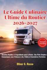Le Guide Culinaire Ultime du Routier 2026-2027: Recettes Rapides à 5 Ingrédients pour la Route : Des Plats Simples et Économiques avec Friteuses à ... et Cuisinières Portatives (French Edition) cover image