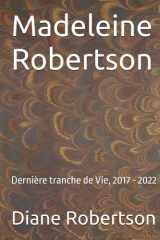Madeleine Robertson: Dernière tranche de Vie, 2017 - 2022 (French Edition) cover image