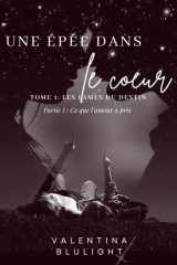 UNE ÉPÉE DANS LE CŒUR: Partie I : Ce que l'amour a pris (Les Lames du Destin) (French Edition) cover image