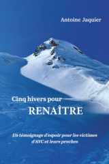 Cinq hivers pour renaître: Un témoignage d'espoir pour les victimes d'AVC et leurs proches (French Edition) cover image