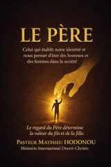 LE PÈRE : Celui qui établit notre identité et nous permet d'être des hommes et des femmes dans la société (French Edition) cover image