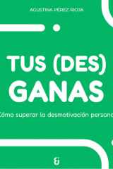 Tus (des)ganas Cómo superar la desmotivación personal cover image
