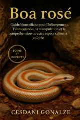 BOA ROSÉ: Guide bienveillant pour l’hébergement, l’alimentation, la manipulation et la compréhension de cette espèce calme et colorée (French Edition) cover image