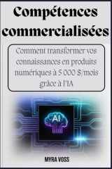 Compétences commercialisées : Comment transformer vos connaissances en produits numériques à 5 000 $/mois grâce à l’IA (French Edition) cover image