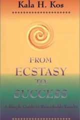 From Ecstasy to Success A Simple Guide to Remarkable Results cover image