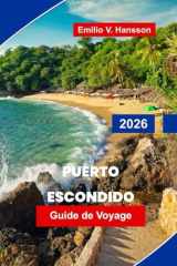 Puerto Escondido Guide de voyage 2026: Découvrez les plages de surf, les aventures côtières, la cuisine locale, les sites sauvages et les conseils ... pour votre escapade à Oaxaca (French Edition) cover image
