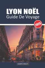 GUIDE DE VOYAGE LYON NOËL 2025: Dévoiler la magie de Lyon : un voyage à travers le charme festif et les délices des fêtes (French Edition) cover image