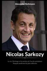 Biographie de Nicolas Sarkozy: La vie, l’héritage et la carrière de l’un des présidents français modernes les plus influents (French Edition) cover image