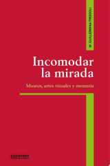 Incomodar la mirada Museos, artes visuales y memoria cover image