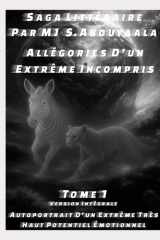 Allégories D’un Extrême Incompris Tome 1 Version intemporelle intégrale: Autoportrait D’un Extrême Très Haut Potentiel Émotionnel (French Edition) cover image
