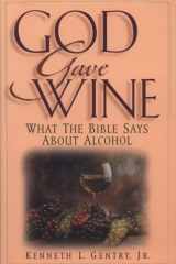 God Gave Wine What the Bible Says about Alcohol cover image