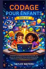 CODAGE POUR ENFANTS ÂGES 8-12: APPRENEZ LES BASES DU PYTHON, DU HTML, DU CSS ET DU JAVASCRIPT POUR DÉVELOPPER VOTRE CRÉATIVITÉ ET PENSER PLUS INTELLIGEMMENT (French Edition) cover image