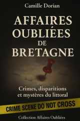 Affaires Oubliées de Bretagne - Crimes, disparitions et mystères du littoral: Cold cases, faits divers authentiques et zones d’ombre du territoire breton (French Edition) cover image