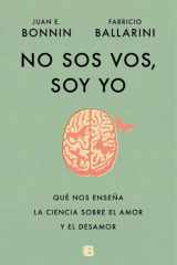 No sos vos, soy yo Qué nos enseña la ciencia sobre el amor y el desamor cover image