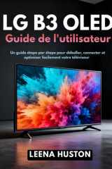 LG B3 OLED Guide de l'utilisateur: Un guide étape par étape pour déballer, connecter et optimiser facilement votre téléviseur (French Edition) cover image