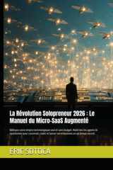 La Révolution Solopreneur 2026 : Le Manuel du Micro-SaaS Augmenté: Bâtissez votre empire technologique seul et sans budget. Maîtrisez les agents IA ... business en un temps record. (French Edition) cover image