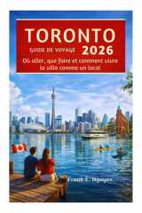 GUIDE DE VOYAGE DE TORONTO 2026: Où aller, que faire et comment vivre la ville comme un local (French Edition) cover image