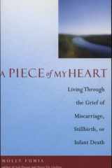 A Piece of My Heart Living Through the Grief of Miscarriage, Stillbirth, Or Infant Death cover image