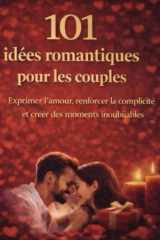 101 idées romantiques pour les couples: Exprimer l’amour, renforcer la complicité et créer des moments inoubliables (French Edition) cover image