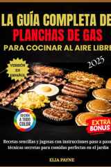 La Guía Completa De Planchas De Gas Para Cocinar Al Aire Libre: Recetas sencillas y jugosas con instrucciones paso a paso + técnicas secretas para comidas perfectas en el jardín (Spanish Edition) cover image