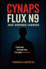 CYNAPS FLUX N9: Un roman total, à la frontière du plausible, du vertigineux et du réel.Thriller, tech, SF, complot, sécurité, IA, géopolitique VERSION.XL LIMITÉ (French Edition) cover image