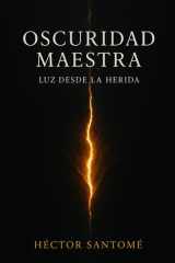 OSCURIDAD MAESTRA: Luz desde la herida (Spanish Edition) cover image