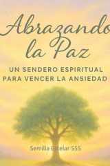 Abrazando la Paz: Un Sendero Espiritual para Vencer la Ansiedad (Spanish Edition) cover image