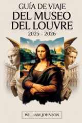 Guía de viaje del Museo del Louvre 2025 – 2026: Guía de viaje del Museo del Louvre 2025 – 2026 | pg. 1 Guía de viaje del Museo del Louvre 2025 – 2026 ... que incluye la Mona Lisa... (Spanish Edition) cover image