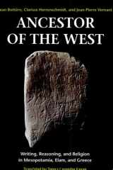 Ancestor of the West Writing, Reasoning, and Religion in Mesopotamia, Elam, and Greece cover image