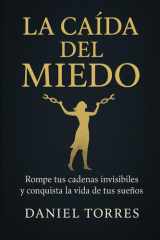 La caída del miedo - Rompe tus cadenas invisibles y conquista la vida de tus sueños cover image