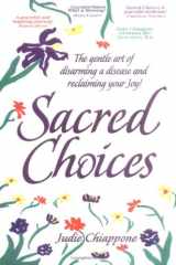 Sacred Choices The Gentle Art of Disarming a Disease and Reclaiming Your Joy! cover image
